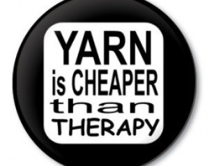 Knitting button badge - Yarn is Che aper Than Therapy - funny pinback ...