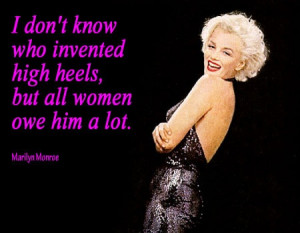 don't know who invented high heels, but all women owe him a lot ...