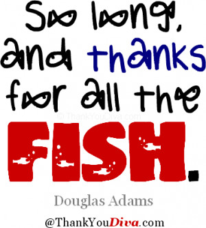 So long, and thanks for all the fish. Title of the 4th book of the ...