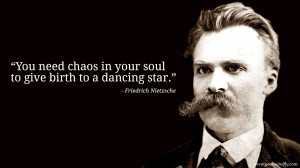 You need chaos in your soul to give birth to a dancing star ...