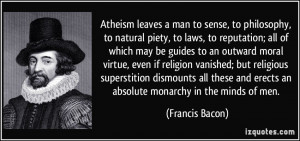 Atheism leaves a man to sense, to philosophy, to natural piety, to ...