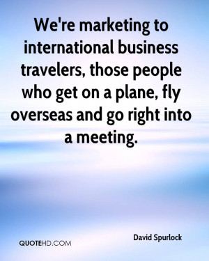 We're marketing to international business travelers, those people who ...