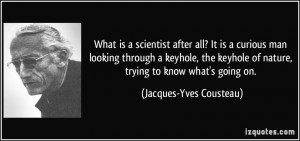 What is a scientist after all? It is a curious man looking through a ...