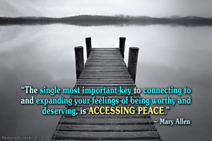 ... of being worthy and deserving, is accessing peace.” ~ Mary Allen