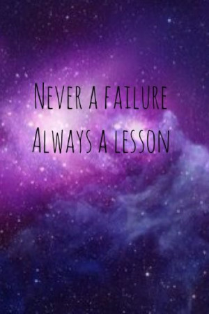 Never a failure. Always a lesson.