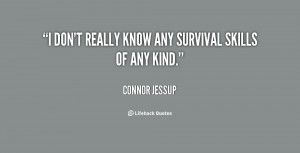 don't really know any survival skills of any kind.”