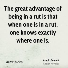 ... in a rut is that when one is in a rut, one knows exactly where one is