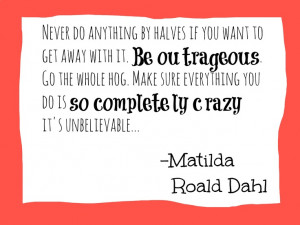 matilda by roald dahl quote . be outrageous.