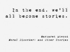 Margaret Atwood, quote, quotes from books, we'll all become stories ...