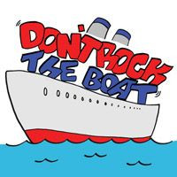 Don’t rock the boat.