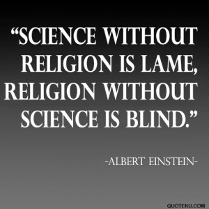 science without religion is lame religion without science is blind