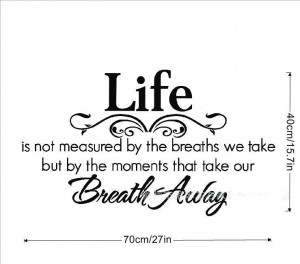 LIFE-IS-NOT-MEASURED-BY-BREATHS-WE-TAKE-BREATH-AWAY-Quote-Vinyl-Wall ...