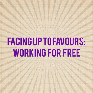 Facing up to work favours - working for free - The Dexterous Diva