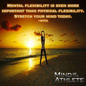 Mental flexibility is even more important than physical flexibility ...