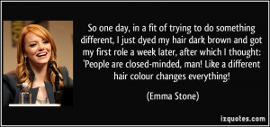 ... , man! Like a different hair colour changes everything! - Emma Stone