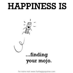Happiness is, finding mojo.