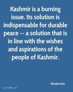 Kashmir is a burning issue Its solution is indispensable for durable