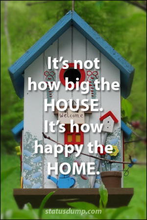 it s not how big the house it s how happy the home