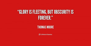 ... -Thomas-Moore-glory-is-fleeting-but-obscurity-is-forever-3-167909.png