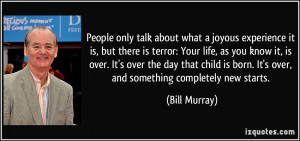 ... is born. It's over, and something completely new starts. - Bill Murray