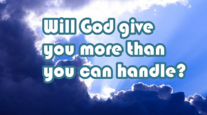 Will God give you more than you can handle?