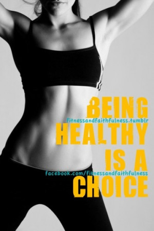Being healthy is a choice. www.facebook.com/FitnessandFaithfulness