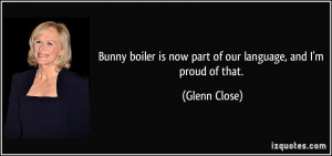 Bunny boiler is now part of our language, and I'm proud of that ...