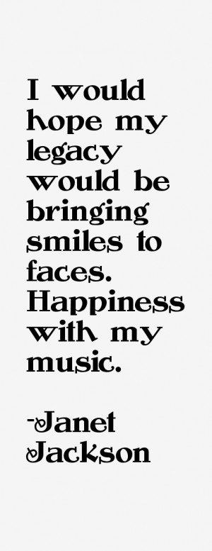... legacy would be bringing smiles to faces. Happiness with my music