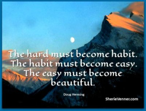 ... habit must become easy. The easy must become beautiful. Doug Henning