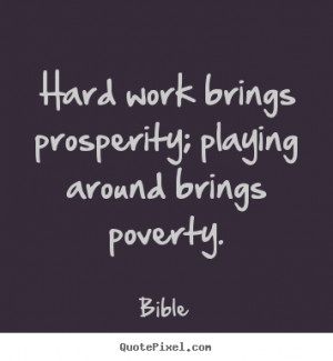 Hard work brings prosperity; playing around brings poverty. Bible ...
