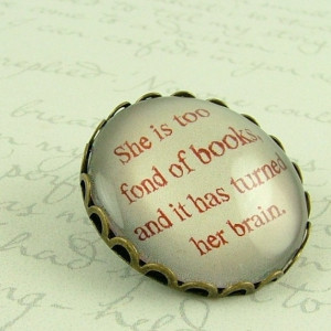 ... Book Quote Brooch - She Is Too Fond Of Books - Louisa May Alcott