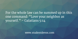 For the whole law can be summed up in this one command: “Love your ...