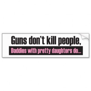 Daddy's Girl: Guns Dont Kill People Bumper Sticker Car Bumper Sticker