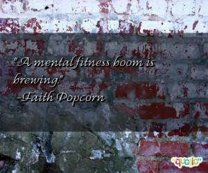 mental fitness boom is brewing. -Faith Popcorn