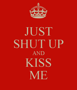 Just Shut And Kiss Bby