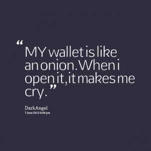 Quotes Picture: my wallet is like an onionwhen i open it,it makes me ...