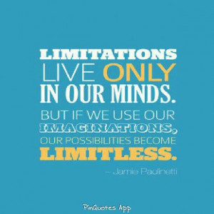 Limitations live only in our minds...