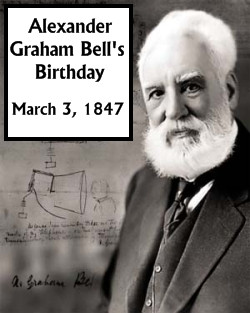 March 3 (1847) - Alexander Graham Bell's Birthday