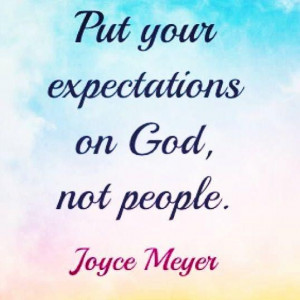 Put your expectations on God, not people.
