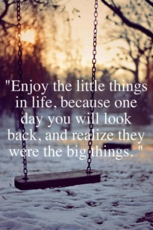 Enjoy the little things in life because one day you will look back and ...