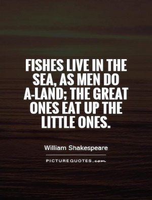 ... men do a-land; the great ones eat up the little ones. Picture Quote #1