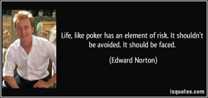 Life, like poker has an element of risk. It shouldn't be avoided. It ...