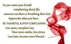 ... thankful and stop complaining. Live more, complain less. Have more