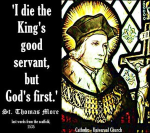 die the Kings good servant, but Gods first. - St. Thomas More