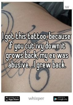 got this tattoo, because if you cut ivy down it grows back, my ex ...
