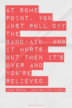 at some point you pull off the band aid // john green, looking for ...