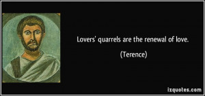 Lovers' quarrels are the renewal of love. - Terence