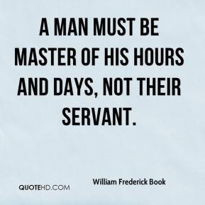 William Frederick Book - A man must be master of his hours and days ...