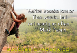 Action speaks louder than words, but not nearly as often.” ~ Mark ...