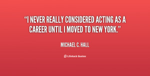 never really considered acting as a career until I moved to New York ...